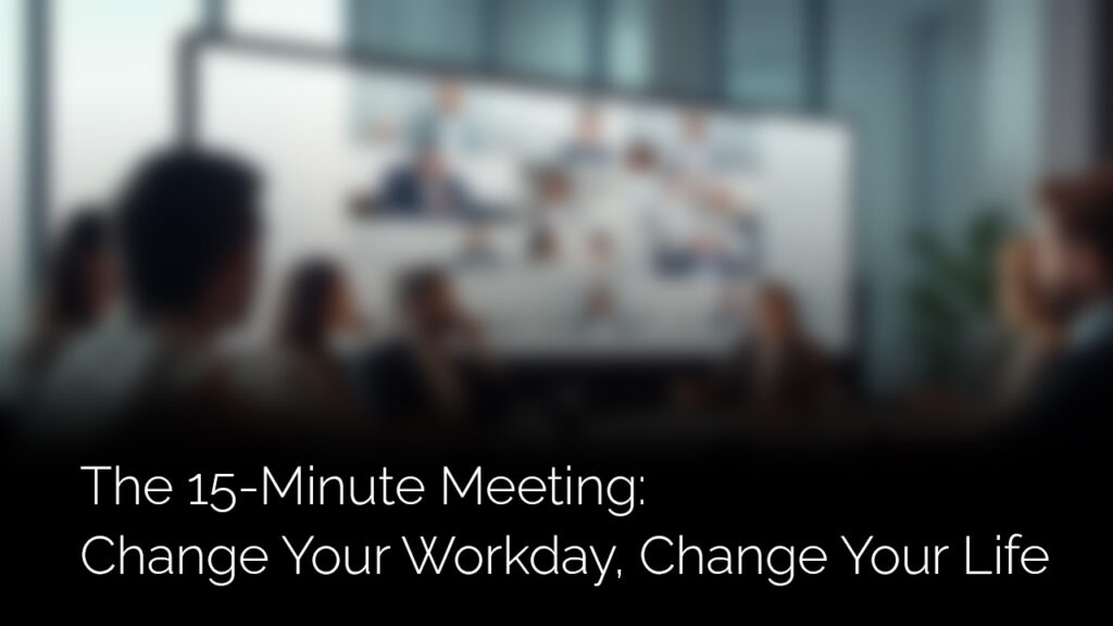 The 15 Minute Meeting Change Your Workday Change Your Life DONN FELKER