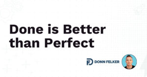 Done is better Than Perfect